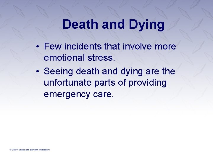 Death and Dying • Few incidents that involve more emotional stress. • Seeing death