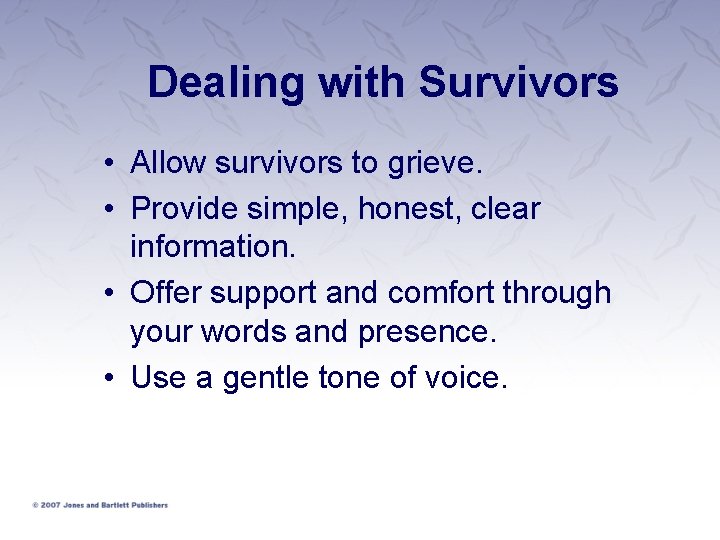 Dealing with Survivors • Allow survivors to grieve. • Provide simple, honest, clear information.
