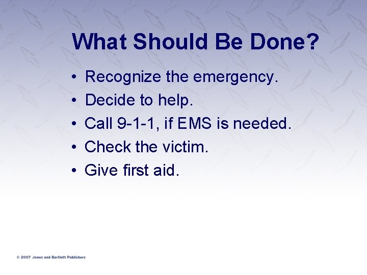 What Should Be Done? • • • Recognize the emergency. Decide to help. Call