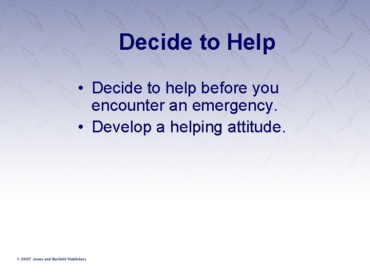 Decide to Help • Decide to help before you encounter an emergency. • Develop