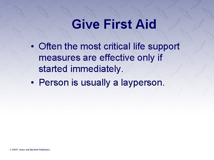 Give First Aid • Often the most critical life support measures are effective only