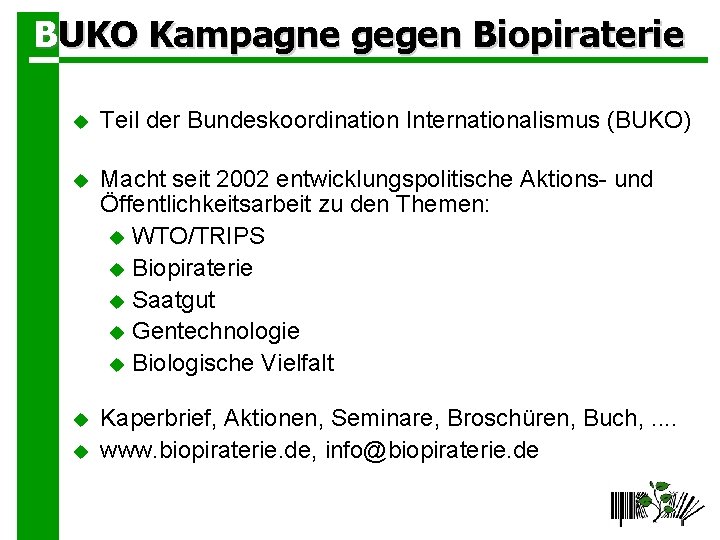 BUKO Kampagne gegen Biopiraterie Teil der Bundeskoordination Internationalismus (BUKO) Macht seit 2002 entwicklungspolitische Aktions-