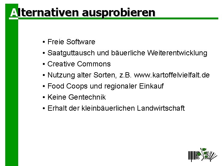 Alternativen ausprobieren • Freie Software • Saatguttausch und bäuerliche Weiterentwicklung • Creative Commons •