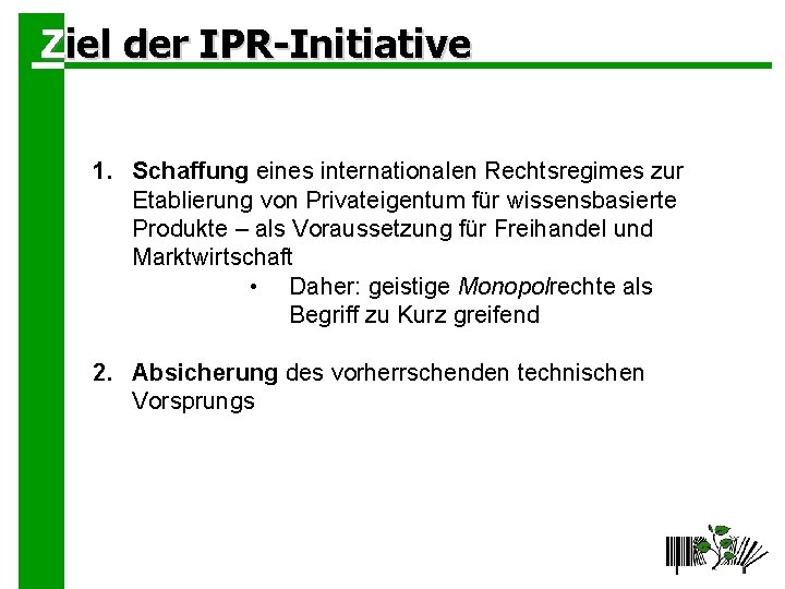 Ziel der IPR-Initiative 1. Schaffung eines internationalen Rechtsregimes zur Etablierung von Privateigentum für wissensbasierte