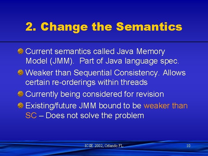 2. Change the Semantics Current semantics called Java Memory Model (JMM). Part of Java