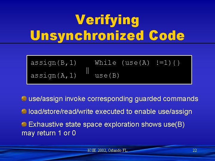 Verifying Unsynchronized Code assign(B, 1) assign(A, 1) || While (use(A) !=1){} use(B) use/assign invoke