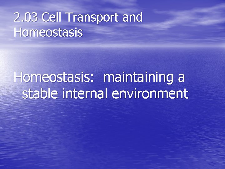 2. 03 Cell Transport and Homeostasis: maintaining a stable internal environment 