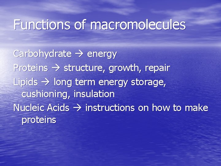 Functions of macromolecules Carbohydrate energy Proteins structure, growth, repair Lipids long term energy storage,