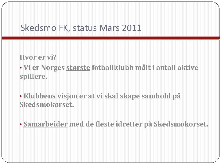 Skedsmo FK, status Mars 2011 Hvor er vi? • Vi er Norges største fotballklubb