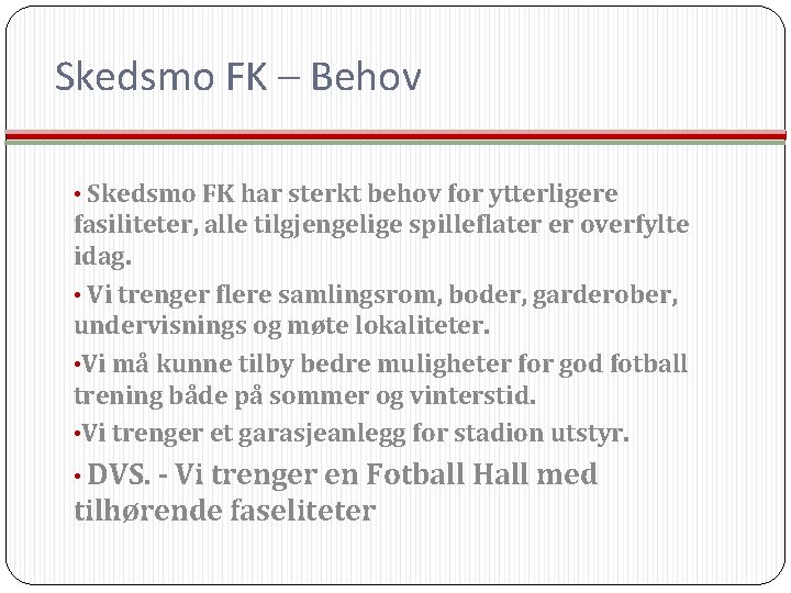 Skedsmo FK – Behov • Skedsmo FK har sterkt behov for ytterligere fasiliteter, alle
