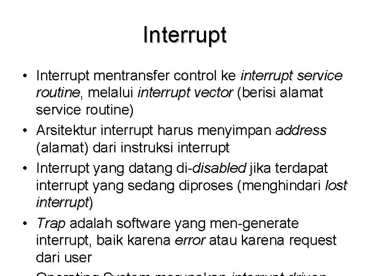 Interrupt • Interrupt mentransfer control ke interrupt service routine, melalui interrupt vector (berisi alamat