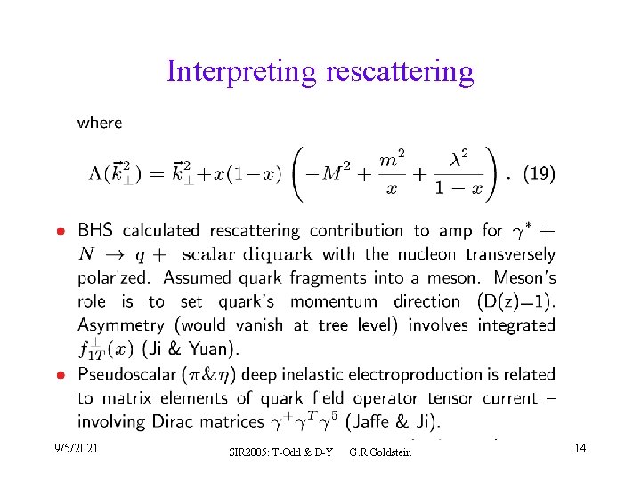 Interpreting rescattering 9/5/2021 SIR 2005: T-Odd & D-Y G. R. Goldstein 14 