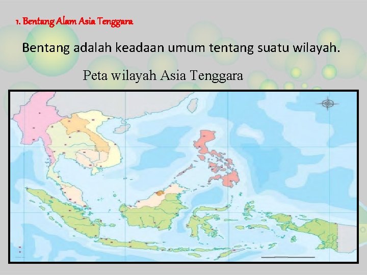 1. Bentang Alam Asia Tenggara Bentang adalah keadaan umum tentang suatu wilayah. Peta wilayah