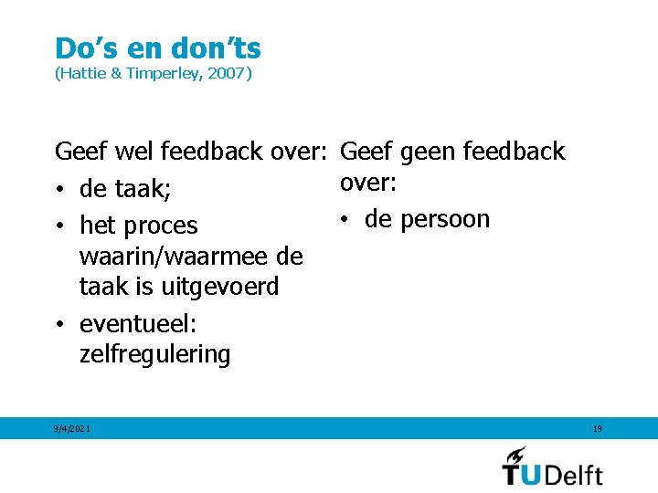 Do’s en don’ts (Hattie & Timperley, 2007) Geef wel feedback over: Geef geen feedback