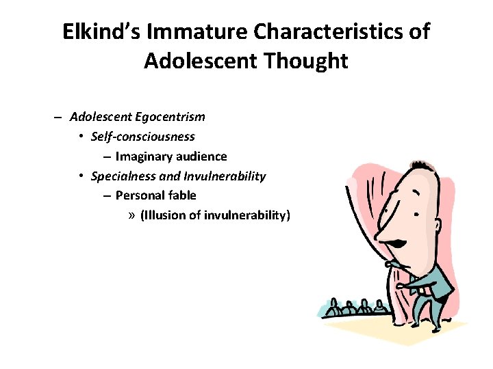Elkind’s Immature Characteristics of Adolescent Thought – Adolescent Egocentrism • Self-consciousness – Imaginary audience