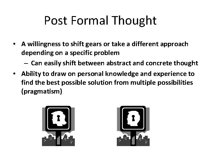 Post Formal Thought • A willingness to shift gears or take a different approach