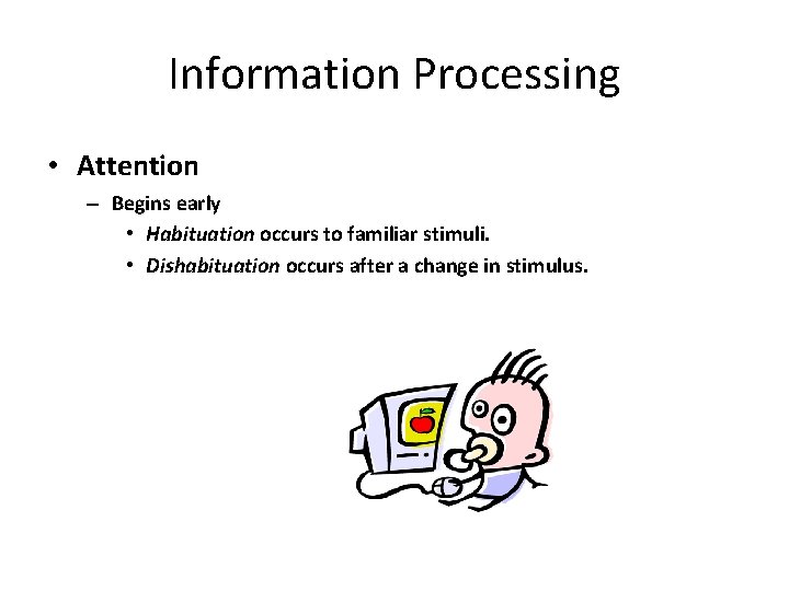 Information Processing • Attention – Begins early • Habituation occurs to familiar stimuli. •