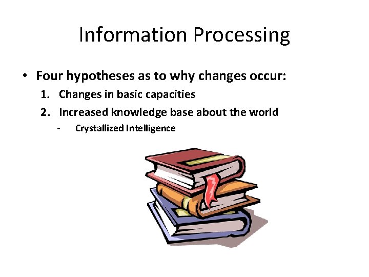 Information Processing • Four hypotheses as to why changes occur: 1. Changes in basic