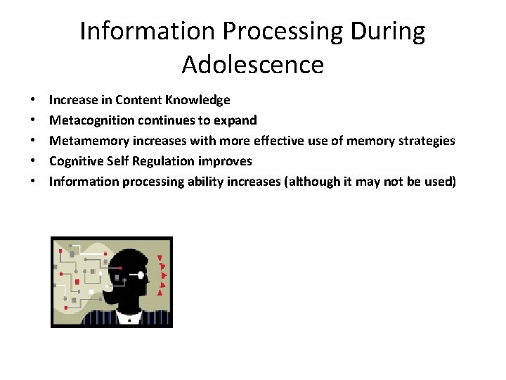 Information Processing During Adolescence • • • Increase in Content Knowledge Metacognition continues to