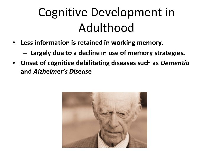 Cognitive Development in Adulthood • Less information is retained in working memory. – Largely