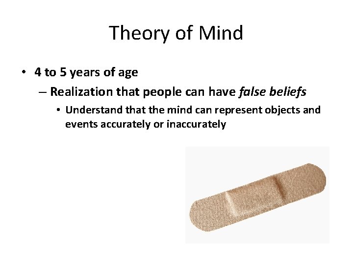 Theory of Mind • 4 to 5 years of age – Realization that people