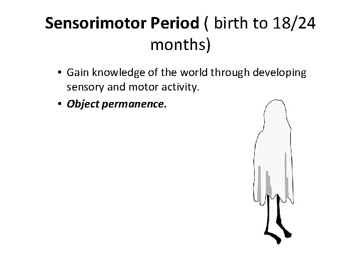 Sensorimotor Period ( birth to 18/24 months) • Gain knowledge of the world through