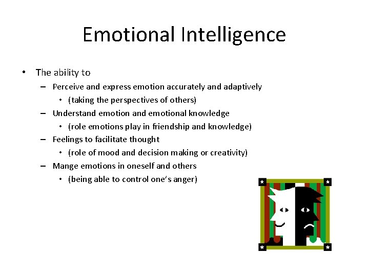 Emotional Intelligence • The ability to – Perceive and express emotion accurately and adaptively