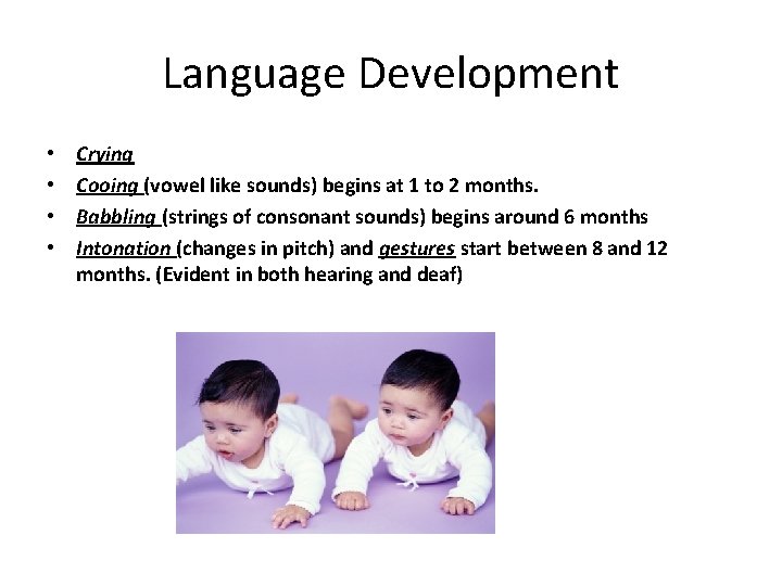 Language Development • • Crying Cooing (vowel like sounds) begins at 1 to 2