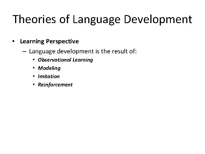 Theories of Language Development • Learning Perspective – Language development is the result of: