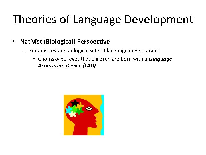 Theories of Language Development • Nativist (Biological) Perspective – Emphasizes the biological side of