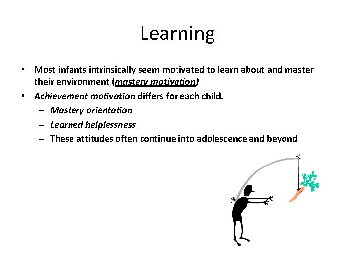 Learning • Most infants intrinsically seem motivated to learn about and master their environment