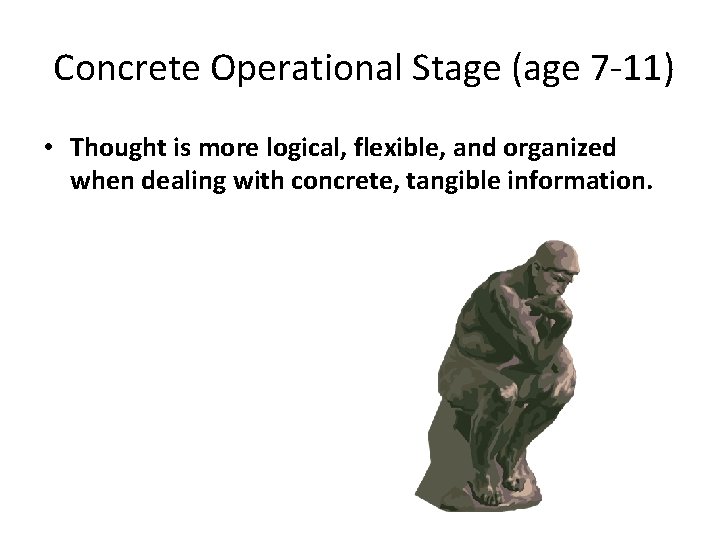 Concrete Operational Stage (age 7 -11) • Thought is more logical, flexible, and organized