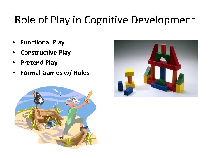 Role of Play in Cognitive Development • • Functional Play Constructive Play Pretend Play