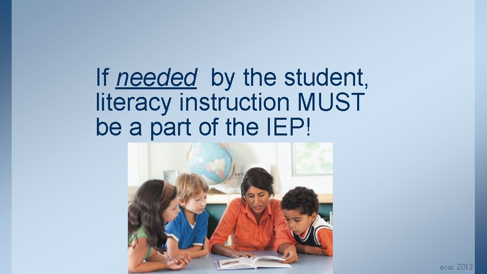 If needed by the student, literacy instruction MUST be a part of the IEP!