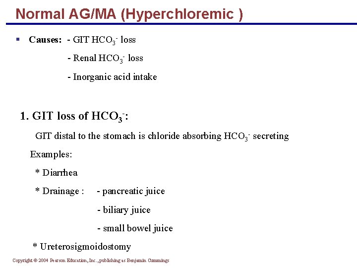 Normal AG/MA (Hyperchloremic ) § Causes: - GIT HCO 3 - loss - Renal