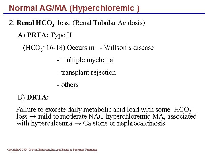 Normal AG/MA (Hyperchloremic ) 2. Renal HCO 3 - loss: (Renal Tubular Acidosis) A)