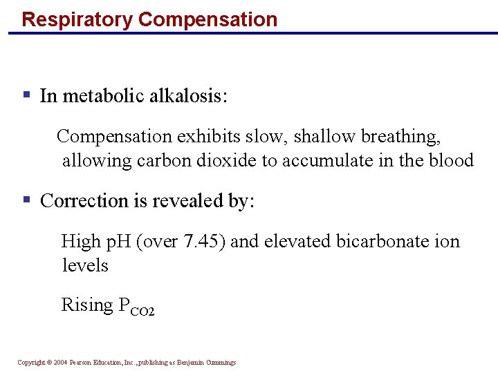 Respiratory Compensation § In metabolic alkalosis: Compensation exhibits slow, shallow breathing, allowing carbon dioxide