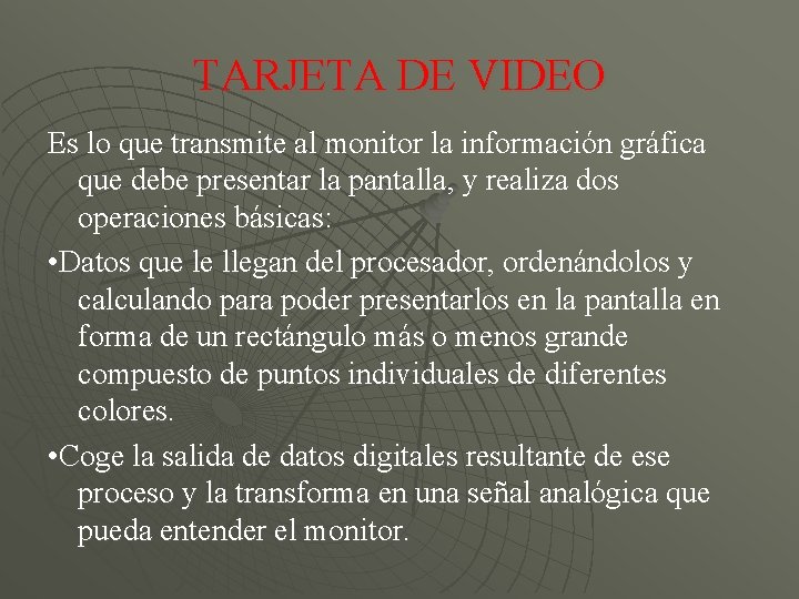 TARJETA DE VIDEO Es lo que transmite al monitor la información gráfica que debe