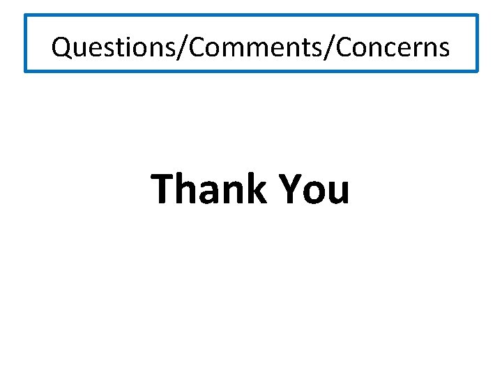 Questions/Comments/Concerns Thank You 