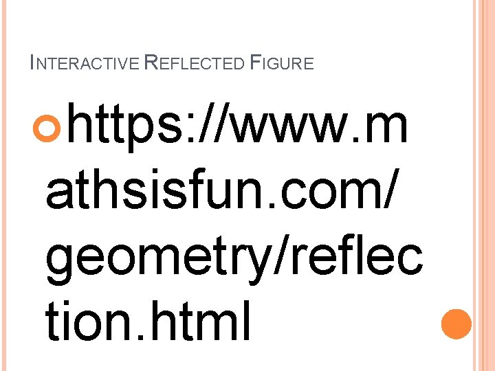 INTERACTIVE REFLECTED FIGURE https: //www. m athsisfun. com/ geometry/reflec tion. html 