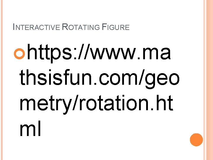 INTERACTIVE ROTATING FIGURE https: //www. ma thsisfun. com/geo metry/rotation. ht ml 