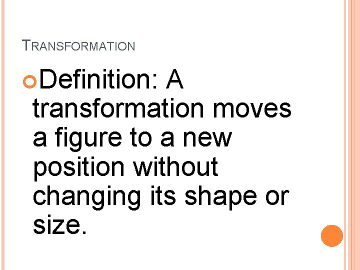 TRANSFORMATION Definition: A transformation moves a figure to a new position without changing its
