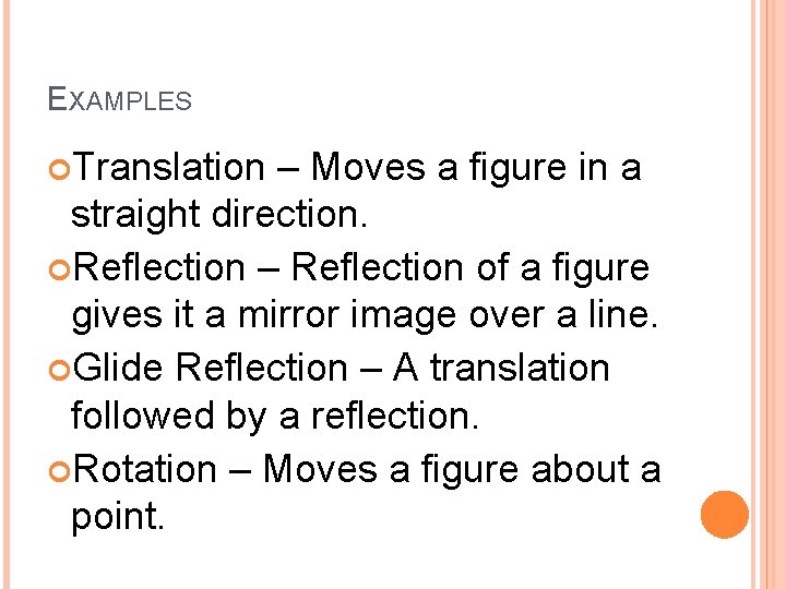 EXAMPLES Translation – Moves a figure in a straight direction. Reflection – Reflection of