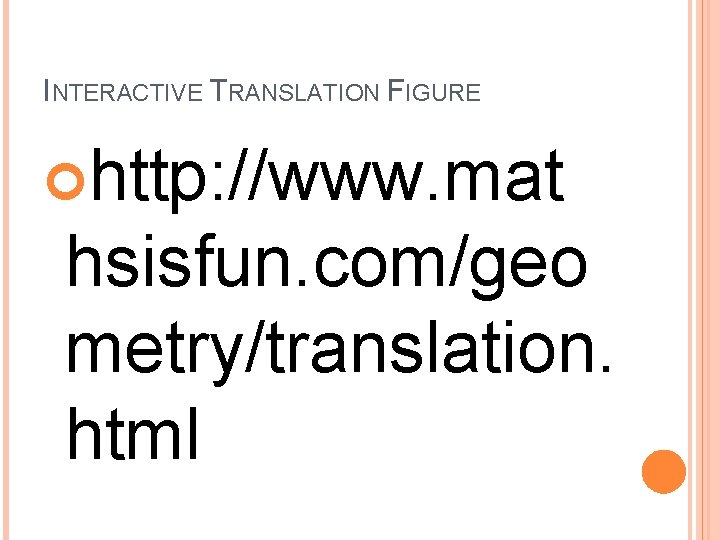 INTERACTIVE TRANSLATION FIGURE http: //www. mat hsisfun. com/geo metry/translation. html 