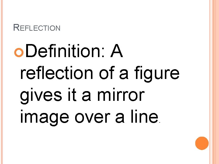 REFLECTION Definition: A reflection of a figure gives it a mirror image over a