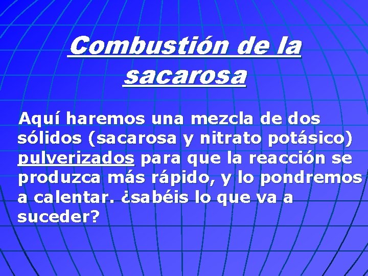 Combustión de la sacarosa Aquí haremos una mezcla de dos sólidos (sacarosa y nitrato