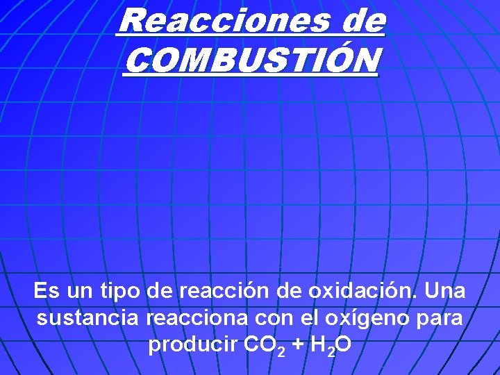 Reacciones de COMBUSTIÓN Es un tipo de reacción de oxidación. Una sustancia reacciona con