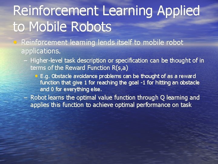 Reinforcement Learning Applied to Mobile Robots • Reinforcement learning lends itself to mobile robot Reinforcement Learning Applied to Mobile Robots • Reinforcement learning lends itself to mobile robot
