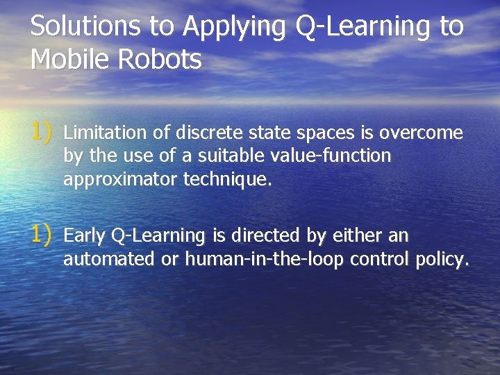 Solutions to Applying Q-Learning to Mobile Robots 1) Limitation of discrete state spaces is Solutions to Applying Q-Learning to Mobile Robots 1) Limitation of discrete state spaces is