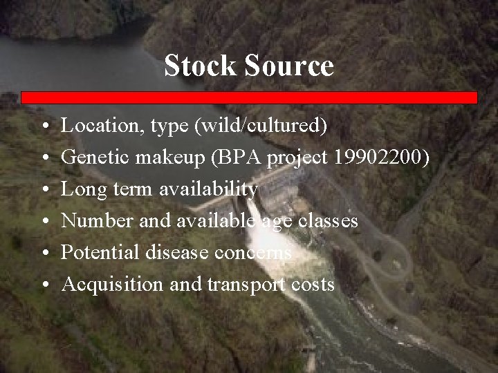 Stock Source • • • Location, type (wild/cultured) Genetic makeup (BPA project 19902200) Long
